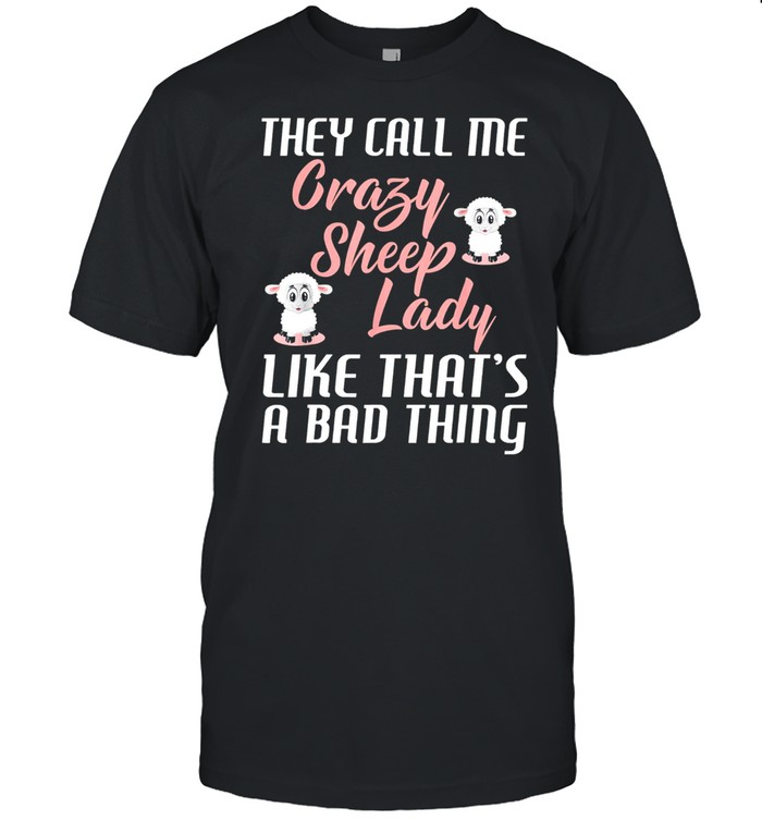 They Call Me Crazy Sheep Lady Like Thats A Bad Thing shirt