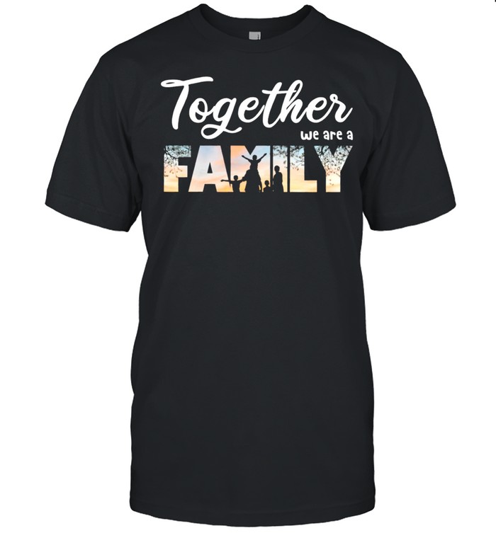 Together We Are A Family shirt