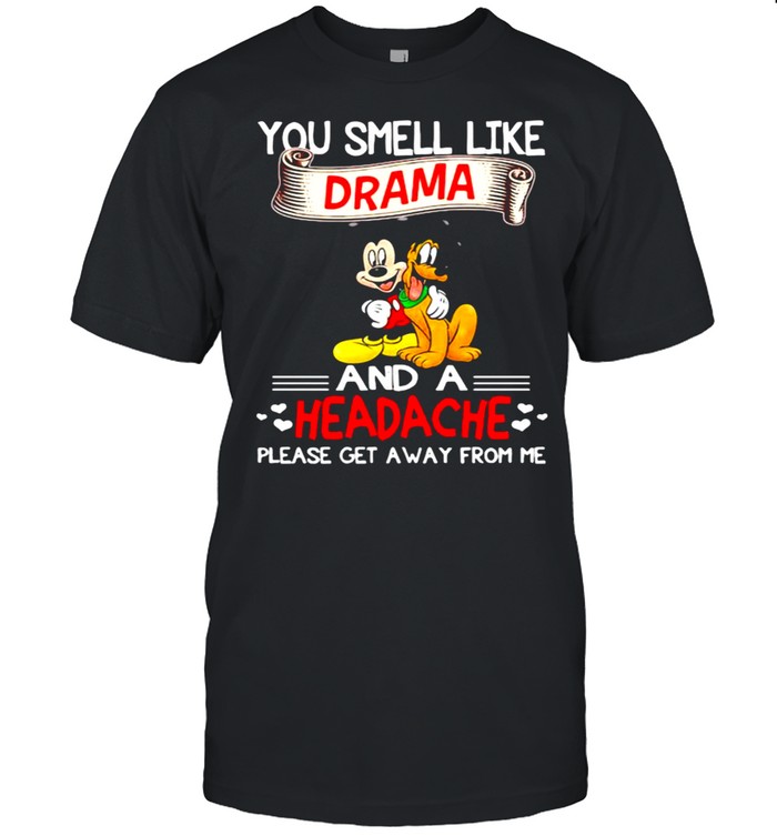 You smell like drama and a headache please get a away from me mickey shirt