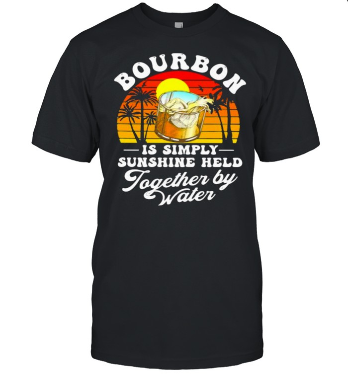 Bourbon Is Simply Sunshine Held Together By Water Vintage Shirt
