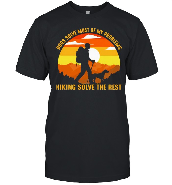 Dogs Solve Most Of My Problems Hiking Solve The Rest Vintage Shirt