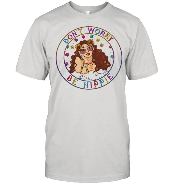 Dont worry be hippie shirt