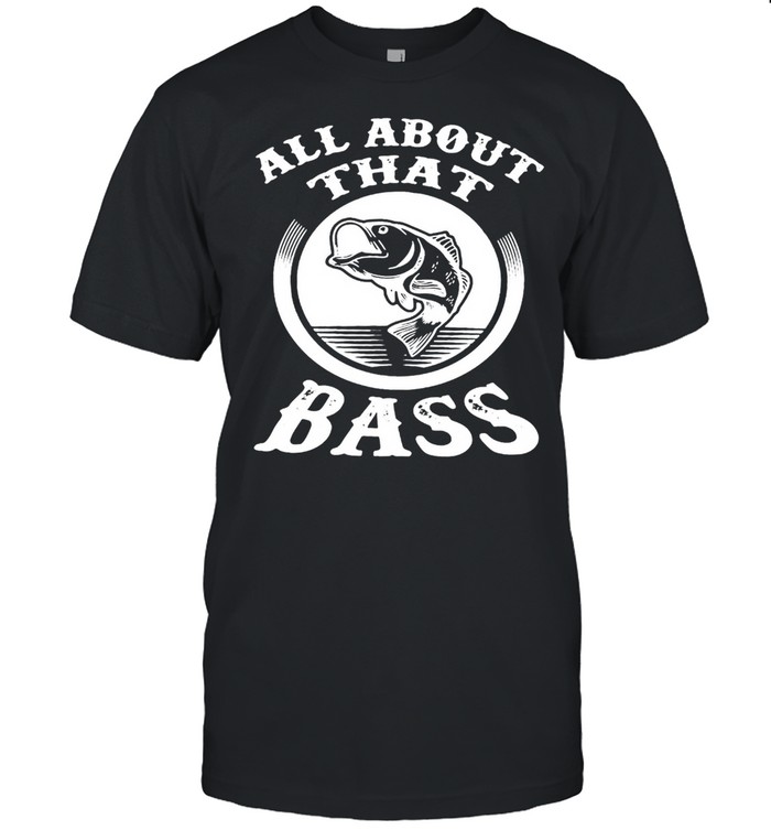 Fishing All about that Bass T-shirt
