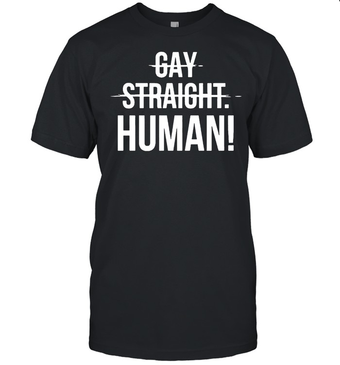 Human not gay straight shirt