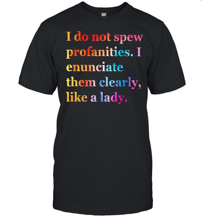 I do not spew profanities I enunciate them clearly like a lady shirt Classic Men's T-shirt