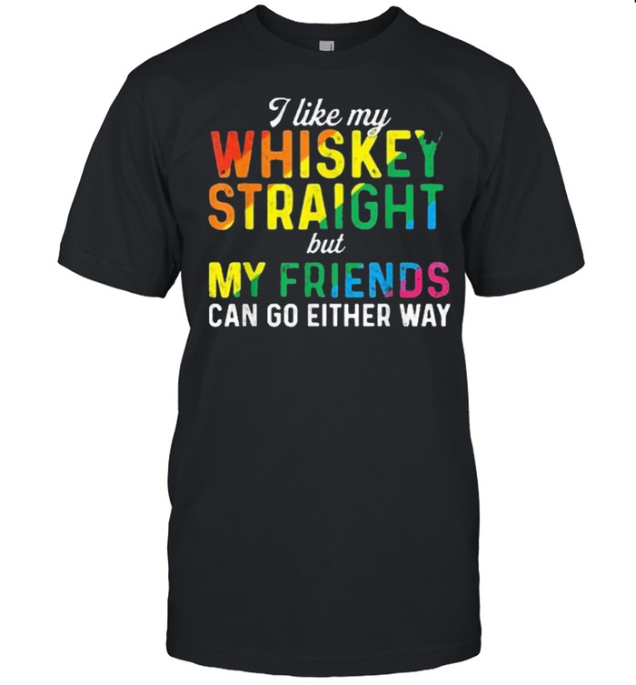 I like my whiskey straight love my lgbt friend can go either way shirt