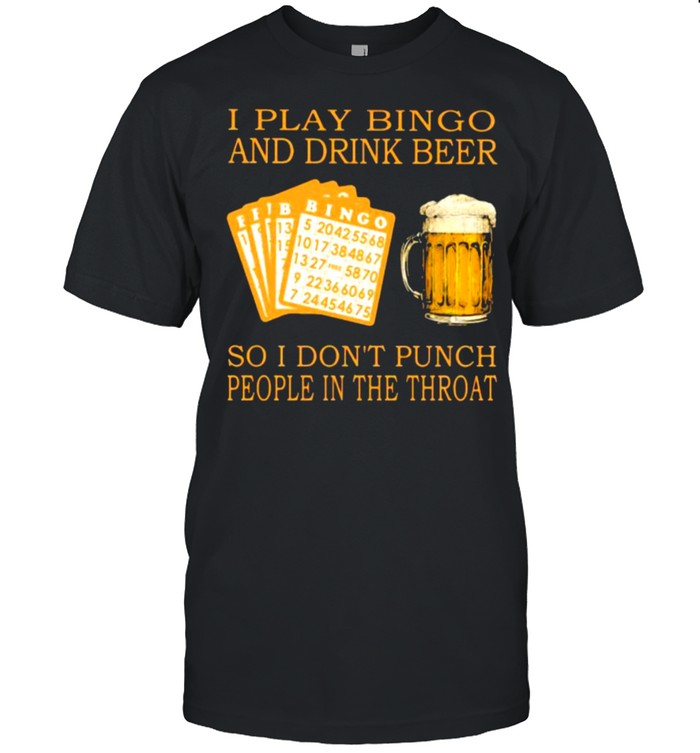 I Play Bingo And Drink Beer So I Don’t Punch People In The Throat Shirt