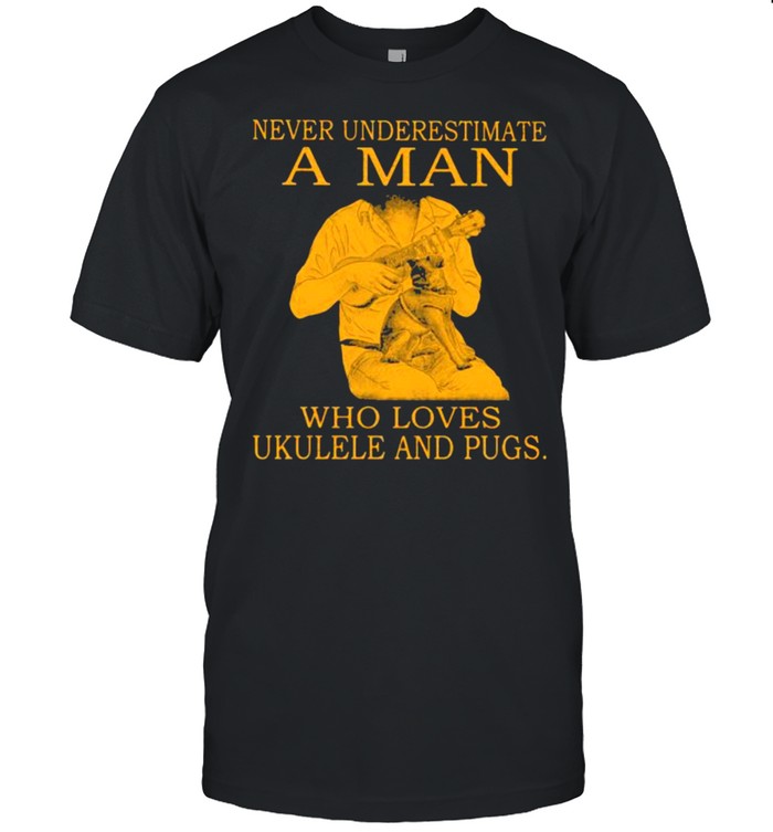 Never Underestimate A MAn Who Loves Ukulele And Pugs Shirt