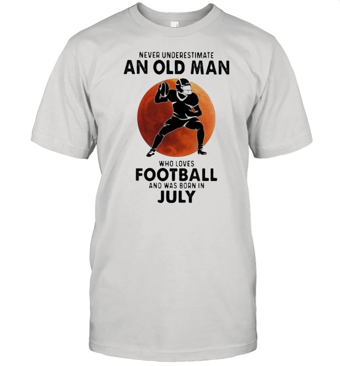 Never Underestimate An Old MAn Who Loves Football And Was Born In July Blood Moon Shirt