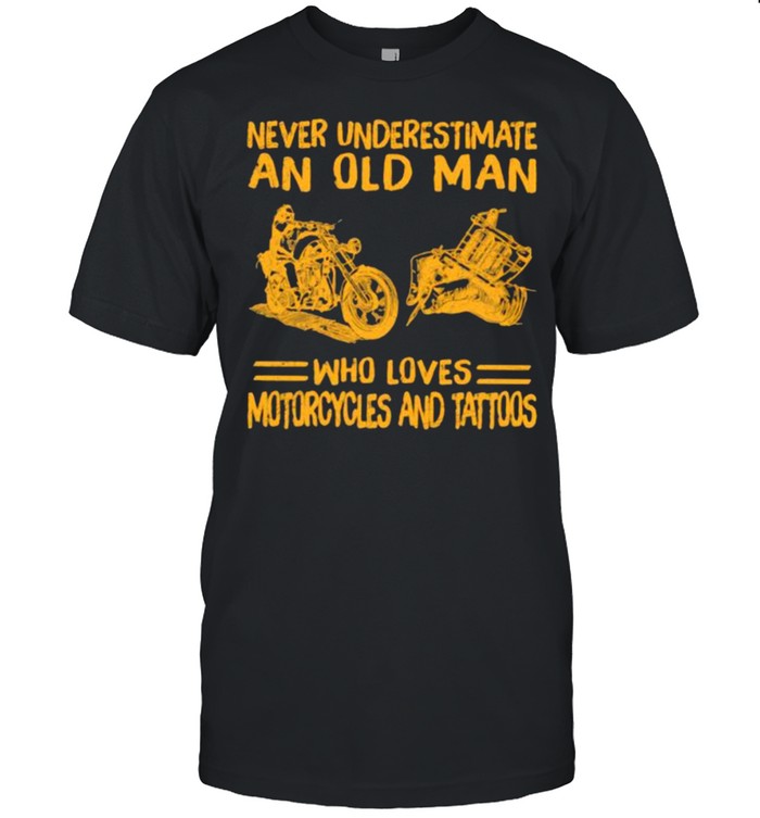 Never Underestimate An Old MAn Who Loves Motorcycles And Tattoos Shirt