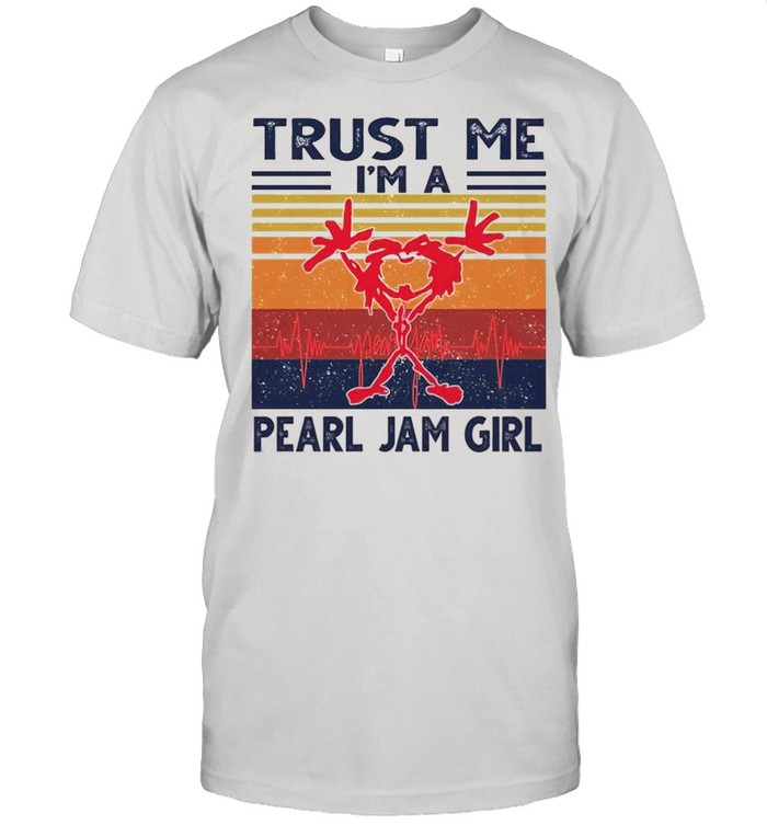 Trust me Im a Pearl Jam girl vintage shirt