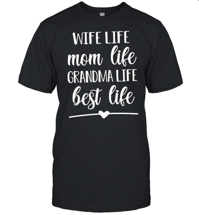 Wife Life Mom Life Grandma Life Best Life Shirt