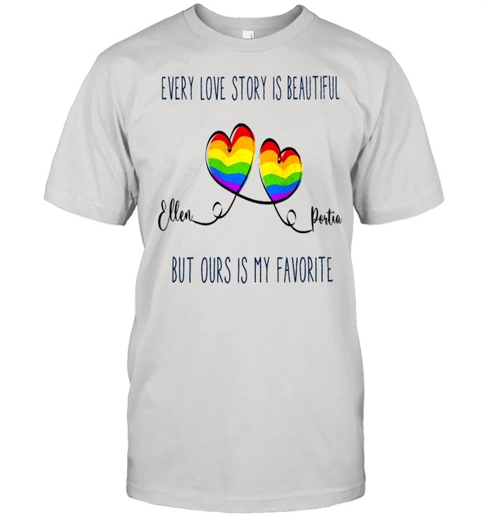 Every love story is beautiful ellen portia but ours is my favorite shirt