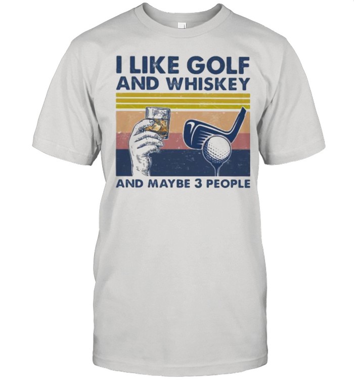 I Like Golf And Whiskey And Maybe 3 People Vintage Shirt