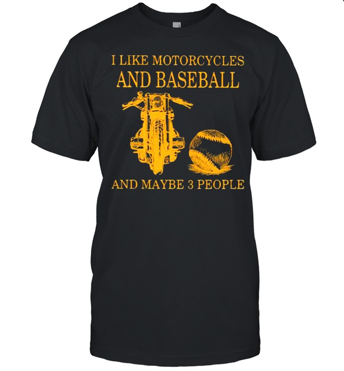 I Like Motorcycles And Baseball And Maybe 3 People Shirt