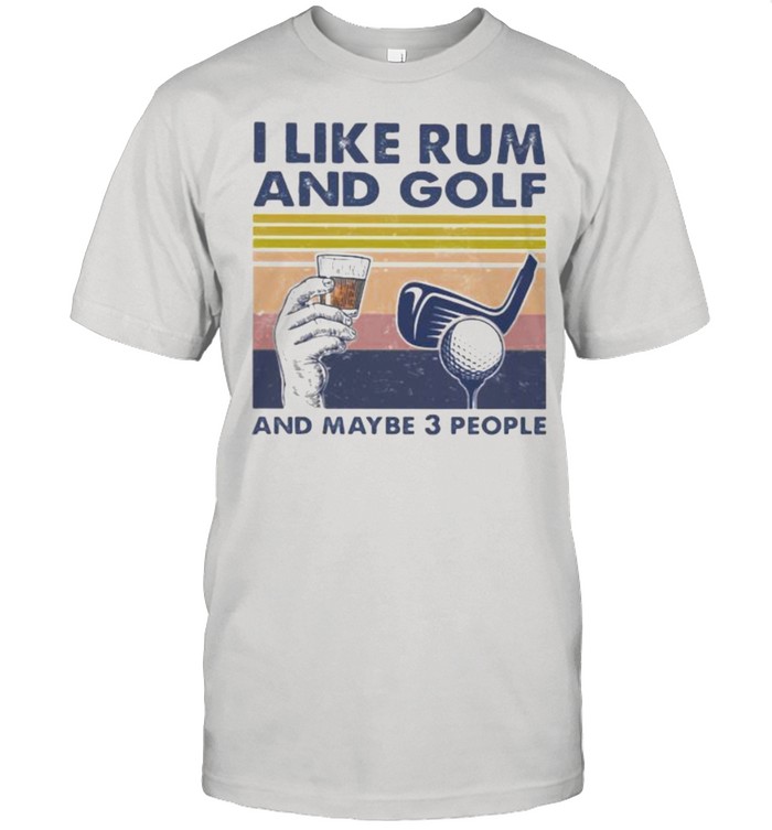 I Lkie Rum And Golf And Maybe 3 People Vintage Shirt