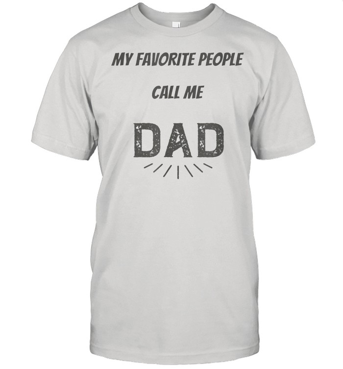 My Favorite People Call Me dad papa shirt