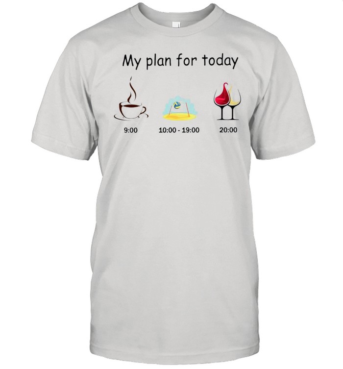 My plan for today coffee volleyball wine shirt