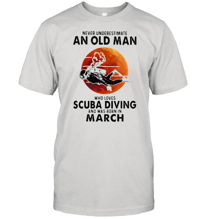 Never Underestimate An Old Man Who Loves Scuba Diving And Was Born In March Blood Moon Shirt