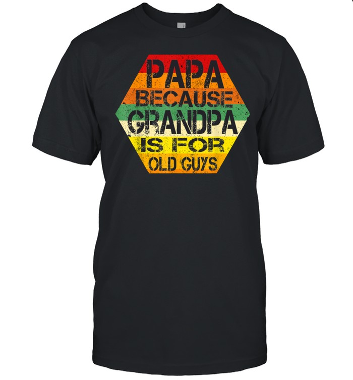 Papa Because Grandpa is For Old Guys Shirt Dad shirt