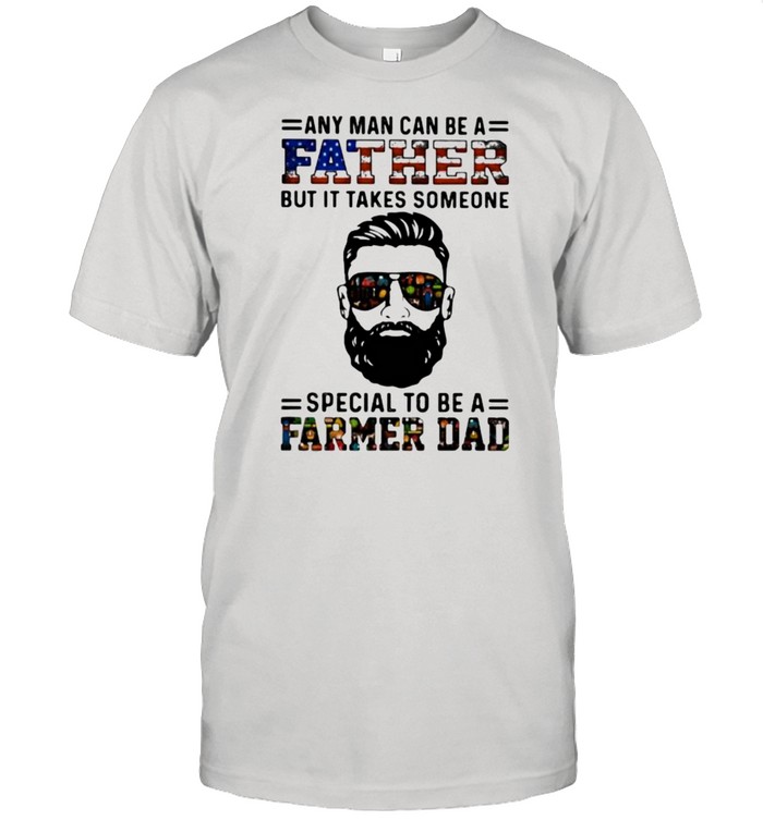 Any Man Can Be A Father But It Takes Someone Special To Be A Farmer Dad Shirt