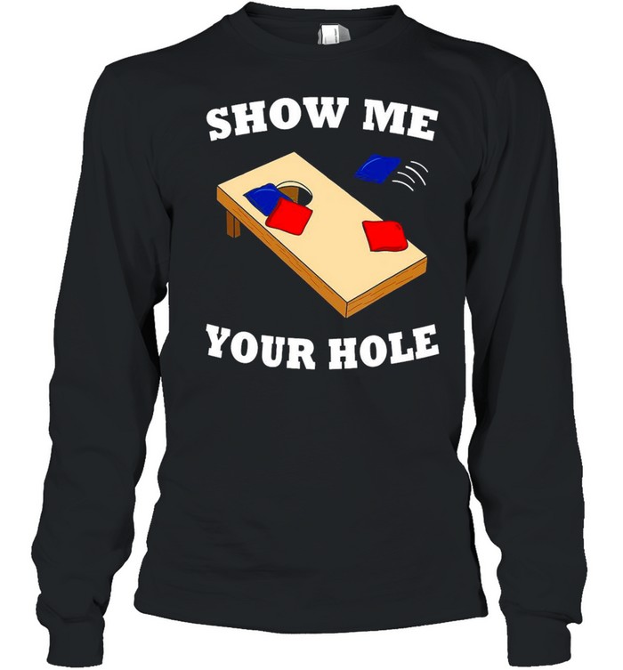 Cornhole Show Me Your Hole T-shirt Long Sleeved T-shirt