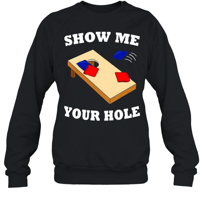Cornhole Show Me Your Hole T-shirt Unisex Sweatshirt