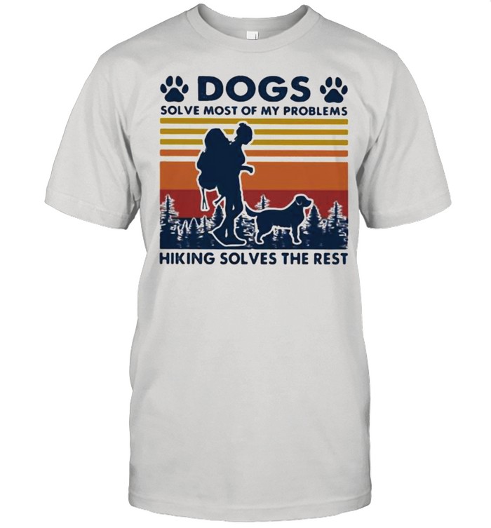 Dogs Solve Most Of My Problems Hiking Solves The Rest Vintage Shirt