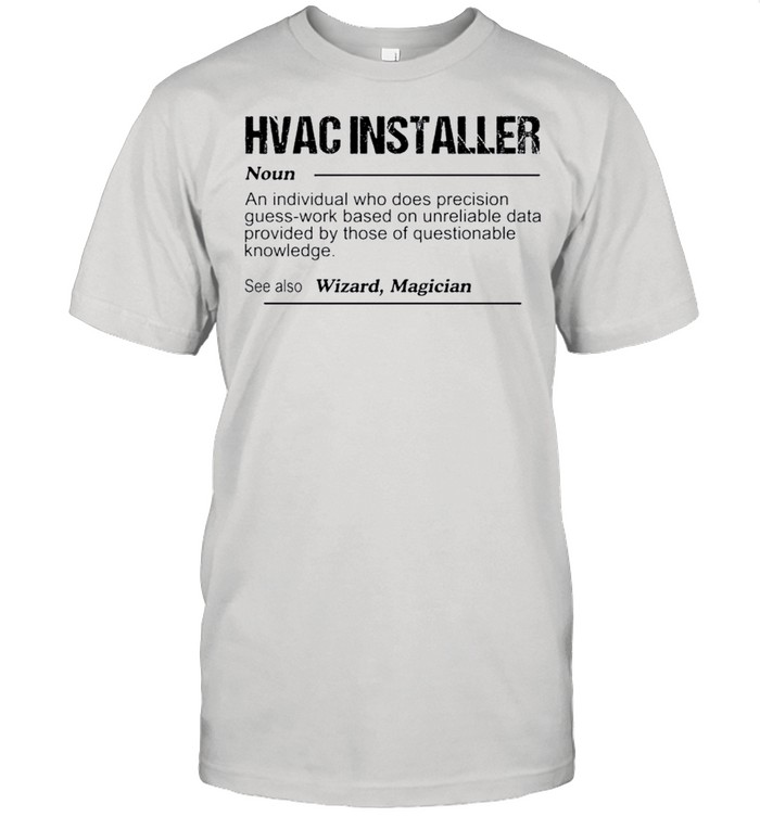 Hvac installer noun an individual who does precision guess shirt