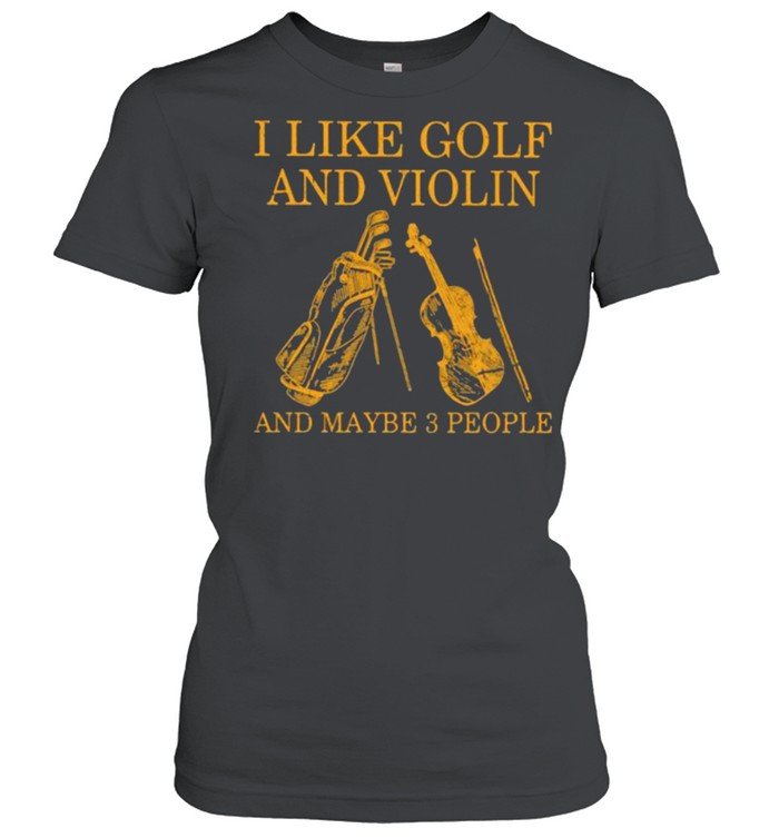 I Like Golf And Violin And Maybe 3 People  Classic Women's T-shirt