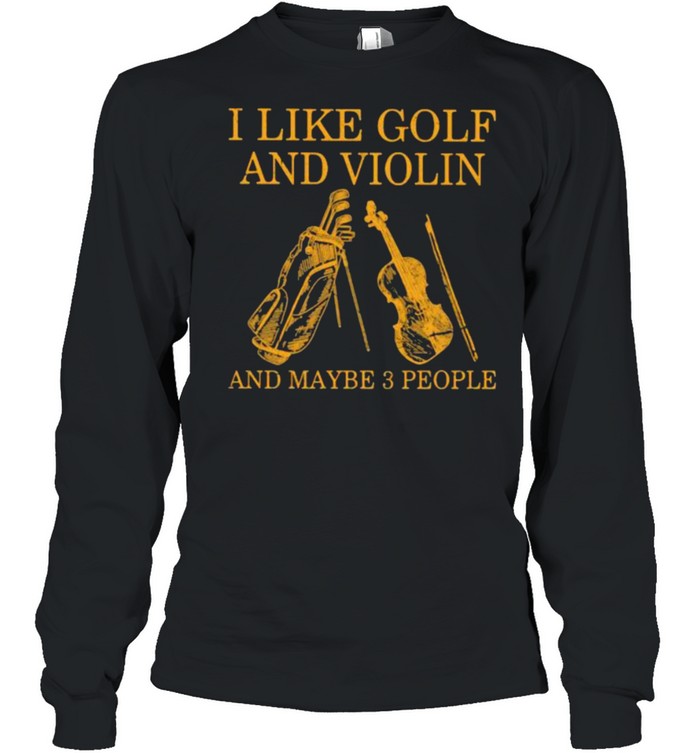 I Like Golf And Violin And Maybe 3 People  Long Sleeved T-shirt