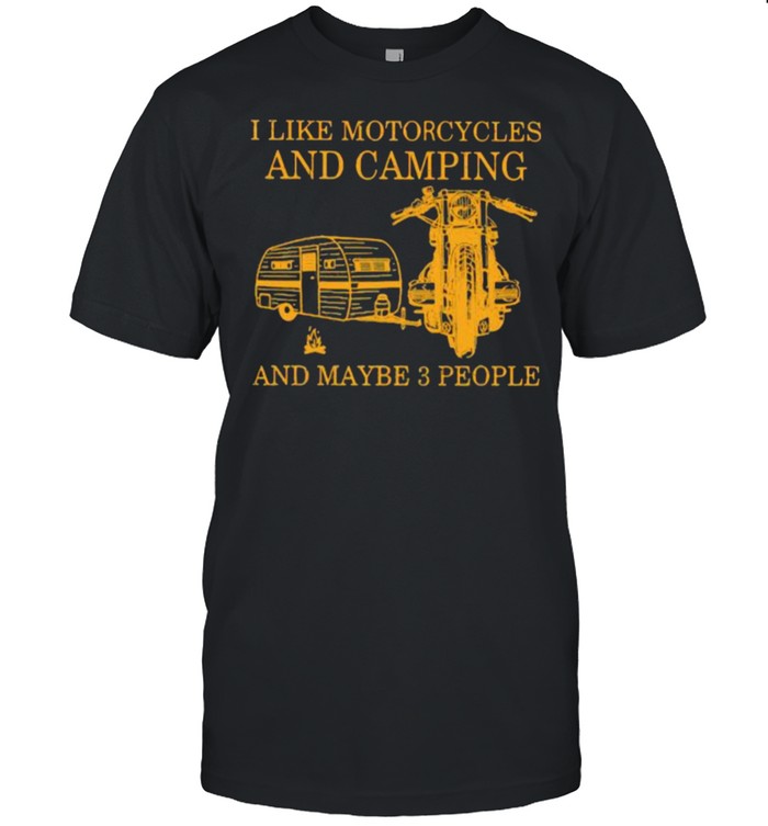 I Like Motorcycles And Camping And Maybe 3 People Shirt