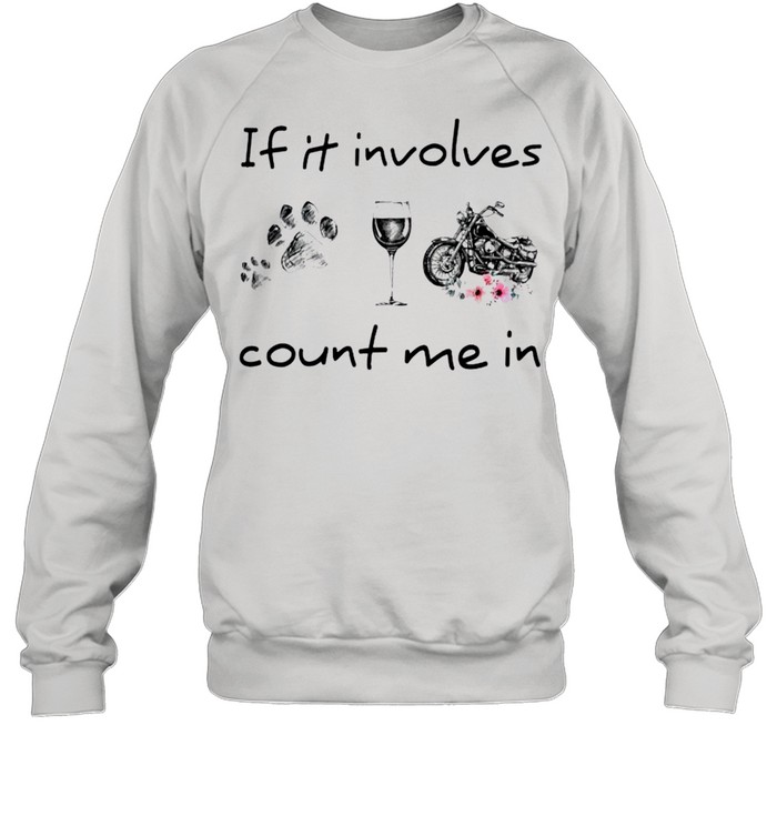 If it involves count me in Dog Wine Motorcycle shirt Unisex Sweatshirt