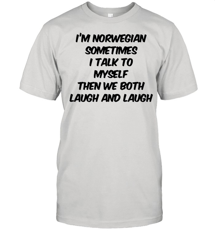 I’m Norwegian Sometimes I Talk To Myself Then We Both Laugh And Laugh T-shirt Classic Men's T-shirt