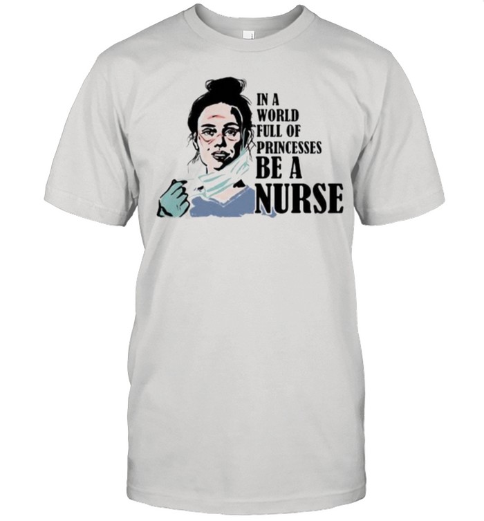 In A World Full Of Princesses Be A Nurse Watercolor Shirt
