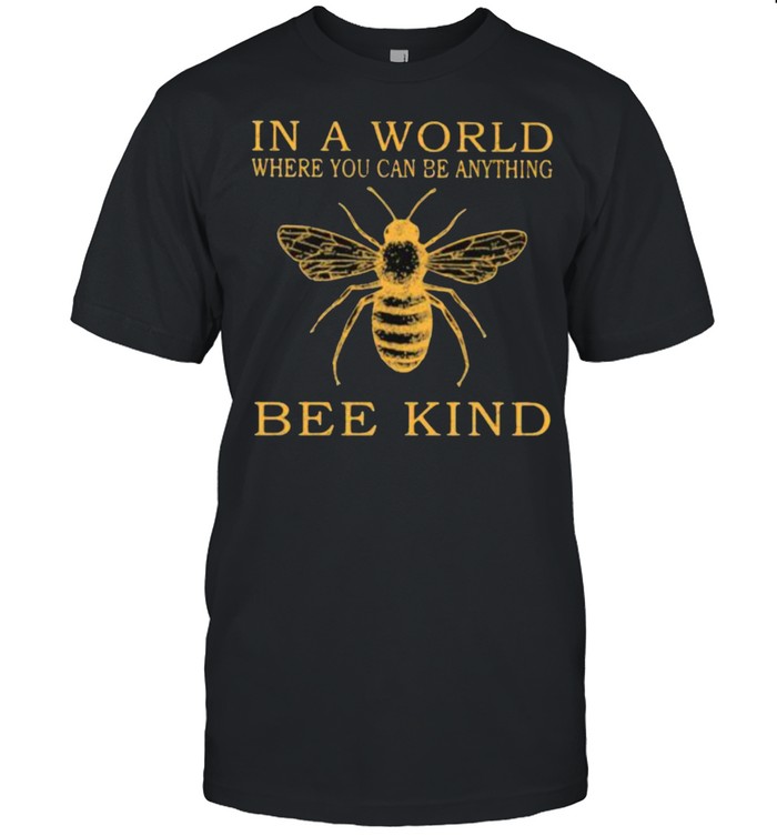 In A World Where You Can Be Anything Bee Kind Shirt