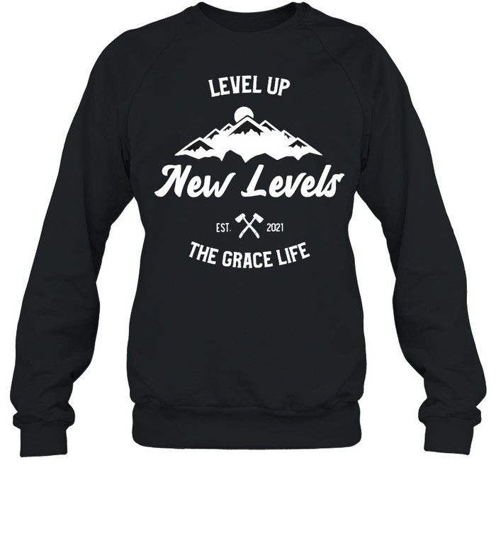 Level up New Levels the grace life shirt Unisex Sweatshirt