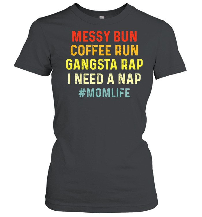 Messy bun coffee run gangsta rap I need a nap momlife shirt Classic Women's T-shirt