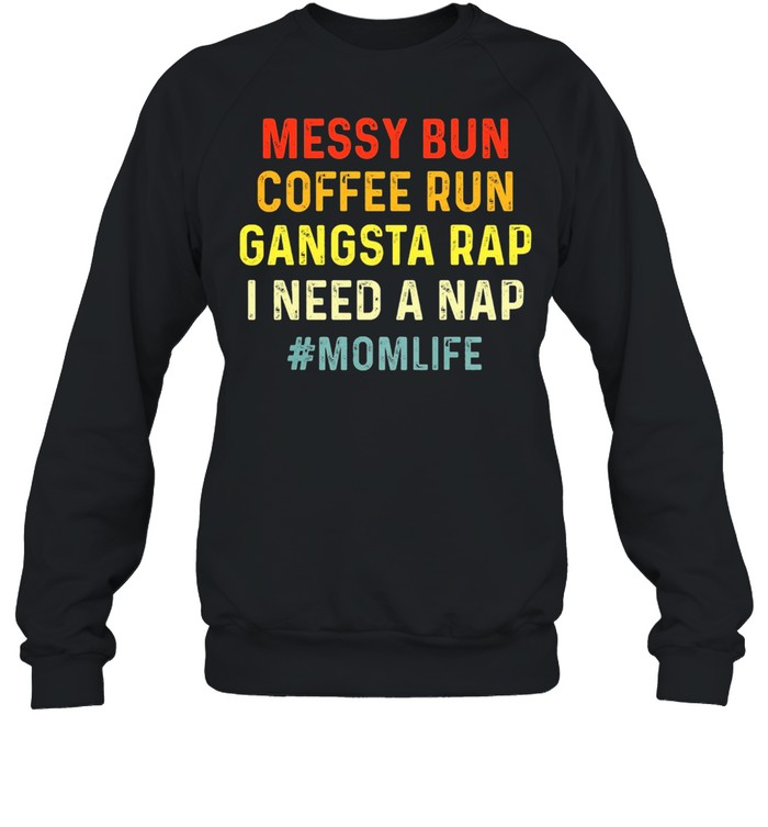 Messy bun coffee run gangsta rap I need a nap momlife shirt Unisex Sweatshirt