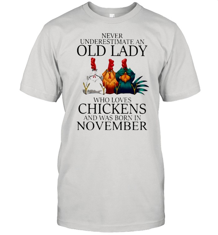 Never Underestimate An Old Lady Who Loves Chickens And Was Born In November Shirt