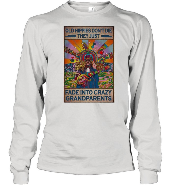 old hippies dont die they just fade into crazy grandparents poster shirt Long Sleeved T-shirt