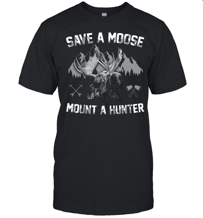Save A Moose Mount A Hunter Shirt