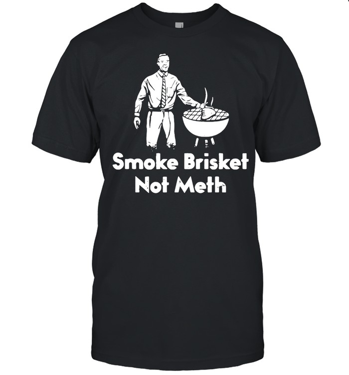 Smoke Brisket Not Meth T-shirt