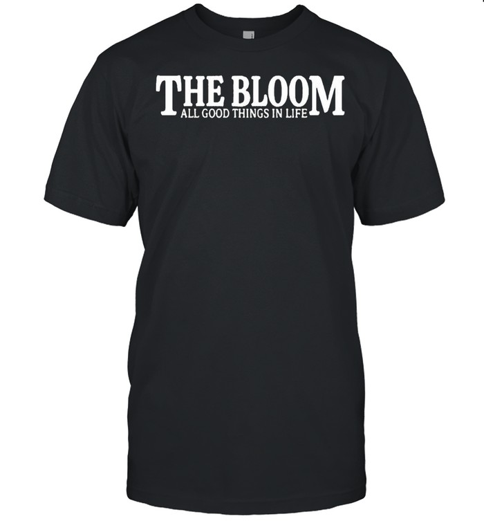 The bloom all good things in life shirt Classic Men's T-shirt