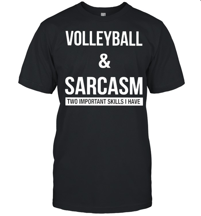 Volleyball and sarcasm two important skills I have shirt