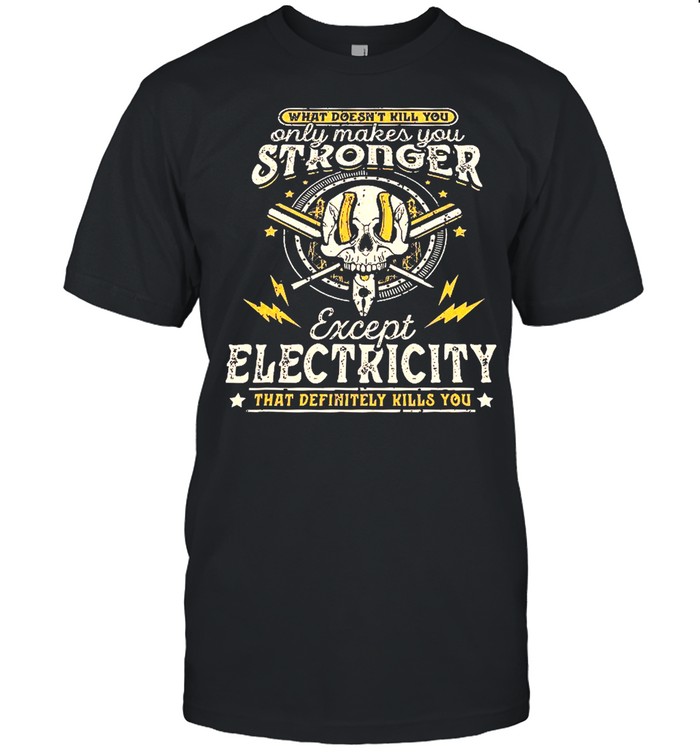 What doesn’t kill you only makes you stronger except electricity shirt