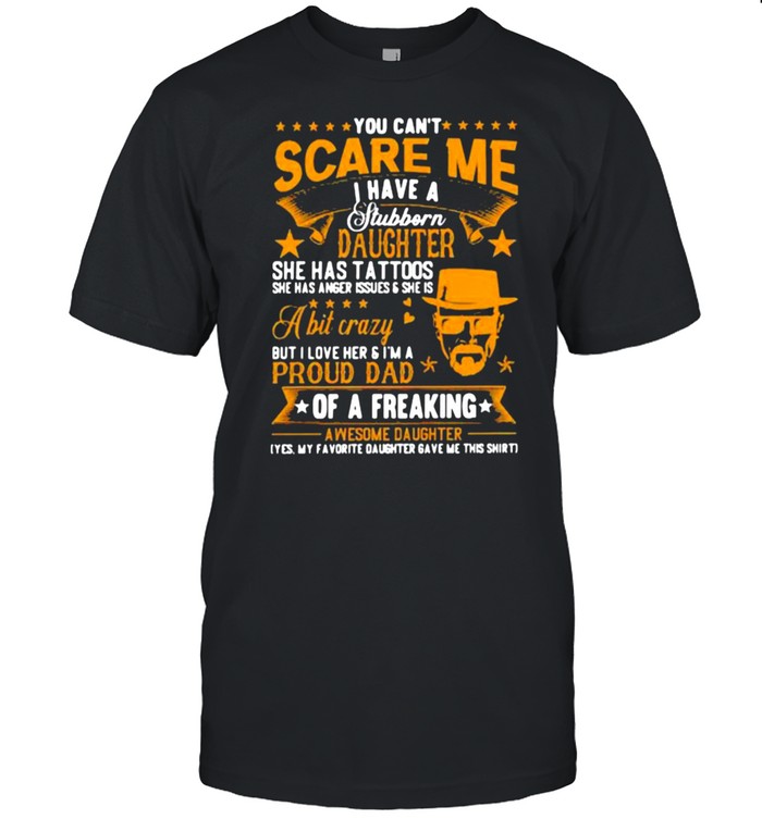 You Can’t Scare Me I Have A Stubborn Daughter Shirt