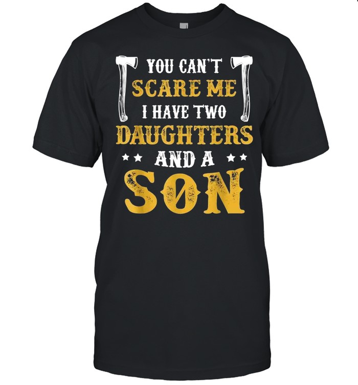You Can’t Scare Me I Have Two Daughters And A Son  Classic Men's T-shirt