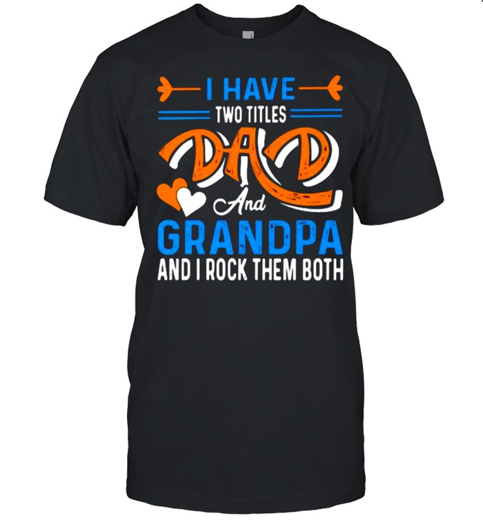 I Have Two Titles Dad And Grandpa And I Rock Them Both  Classic Men's T-shirt