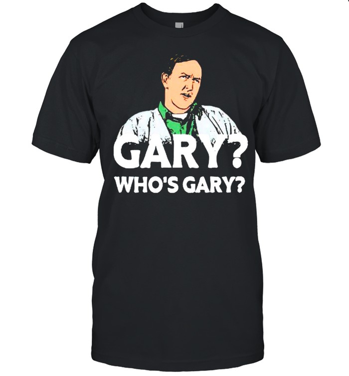 Weird Science gary whos gary shirt